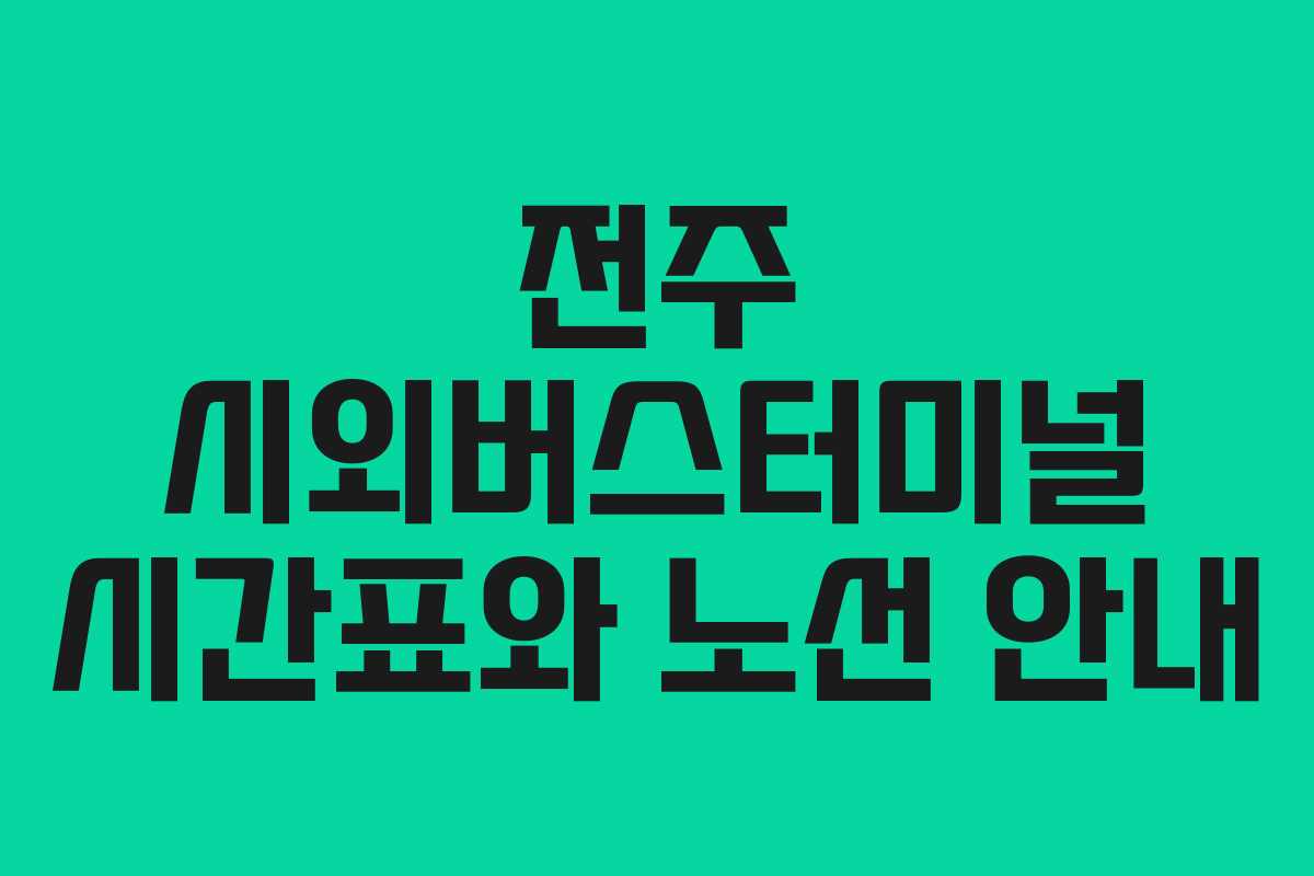 전주 시외버스터미널 시간표와 노선 안내