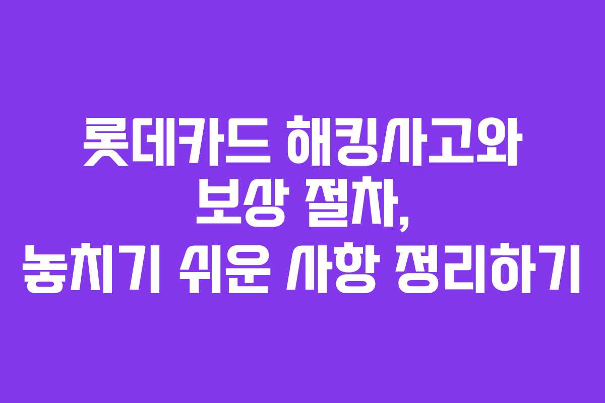 롯데카드 해킹사고와 보상 절차, 놓치기 쉬운 사항 정리하기