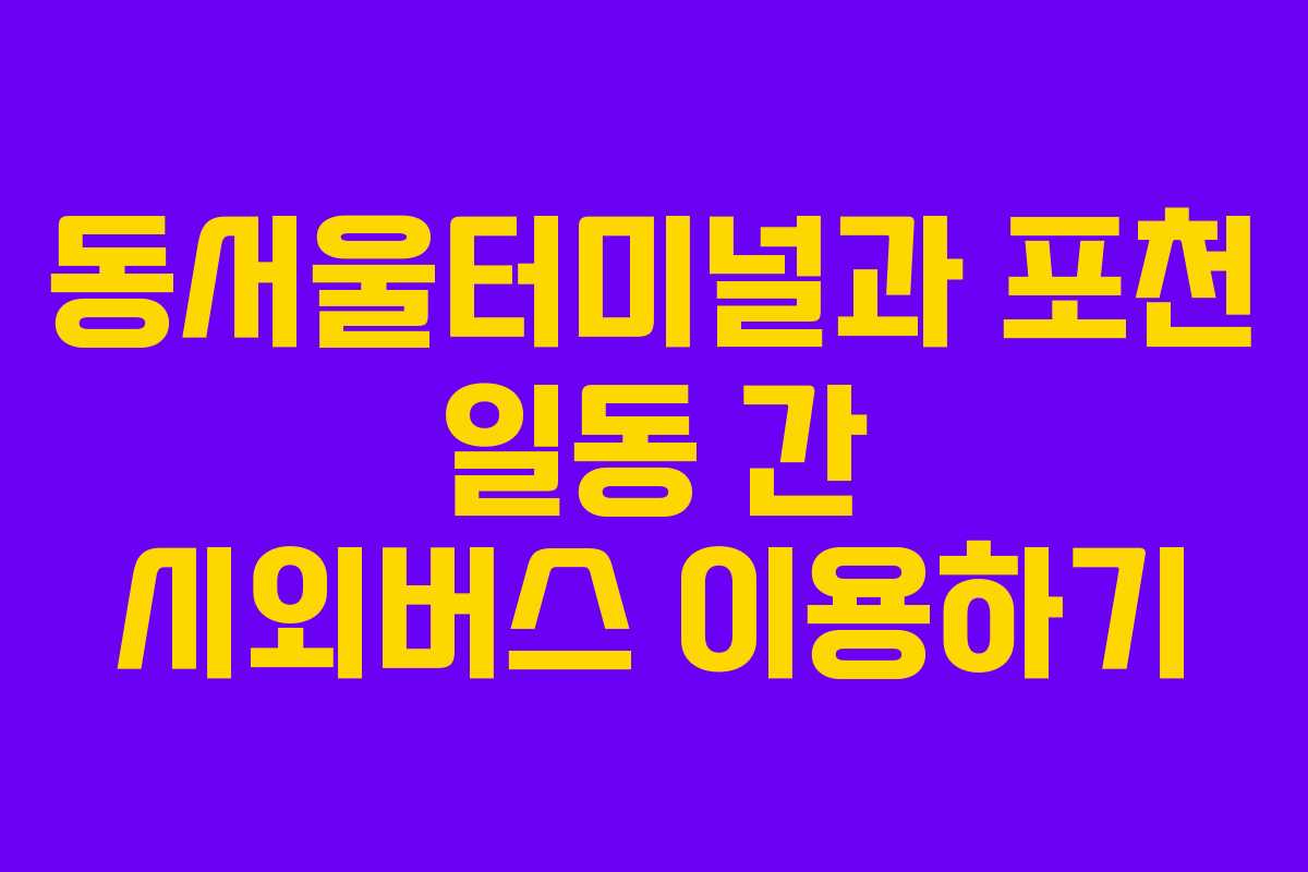 동서울터미널과 포천 일동 간 시외버스 이용하기