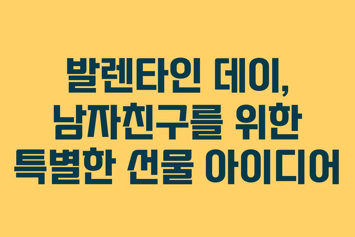 발렌타인 데이, 남자친구를 위한 특별한 선물 아이디어