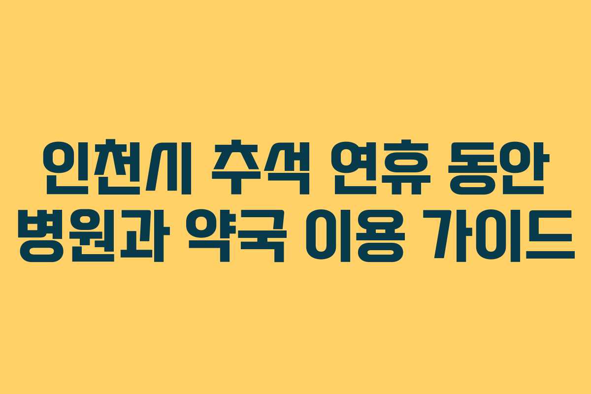 인천시 추석 연휴 동안 병원과 약국 이용 가이드