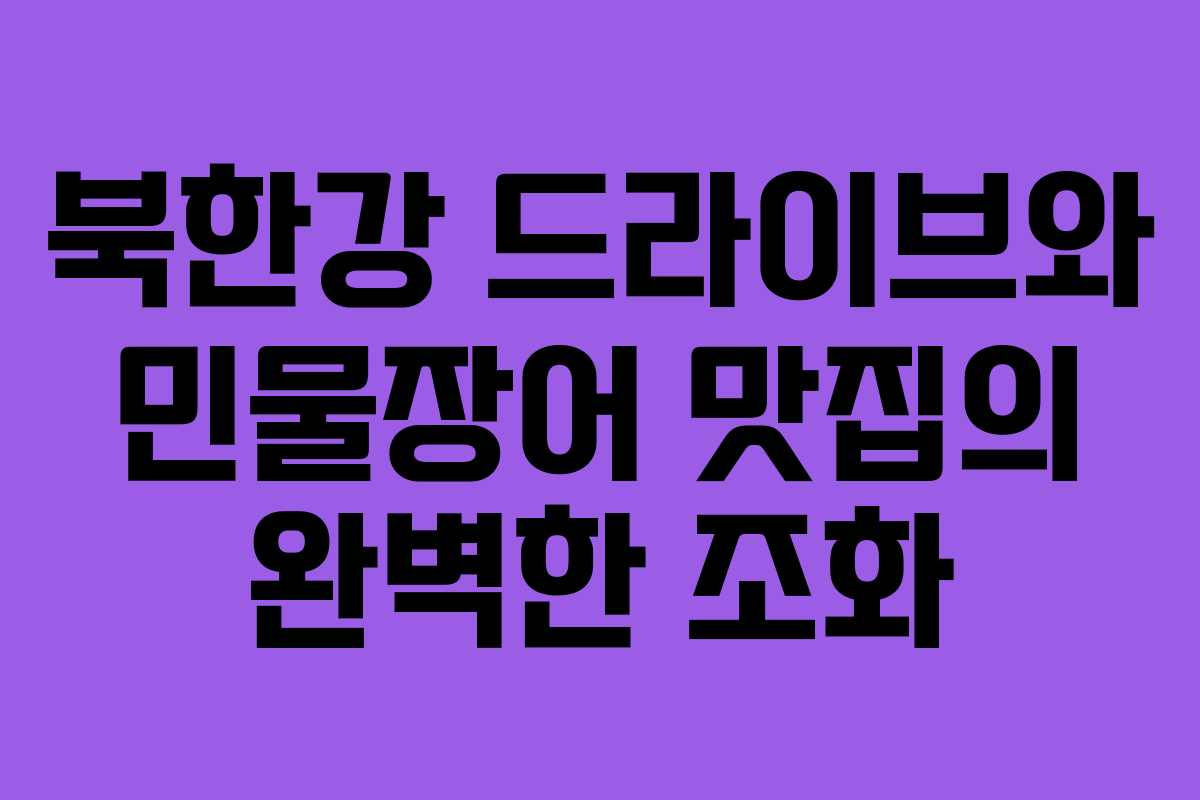 북한강 드라이브와 민물장어 맛집의 완벽한 조화