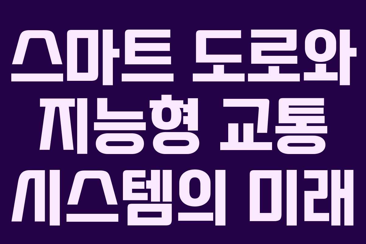 스마트 도로와 지능형 교통 시스템의 미래