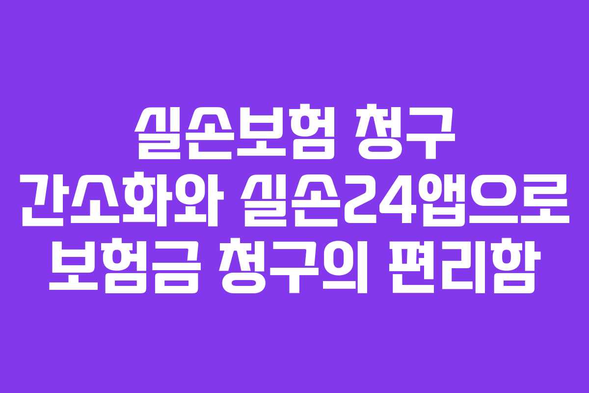 실손보험 청구 간소화와 실손24앱으로 보험금 청구의 편리함
