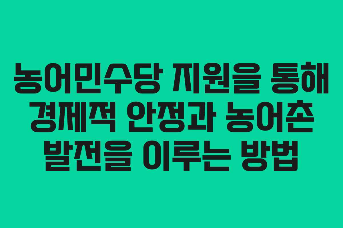 농어민수당 지원을 통해 경제적 안정과 농어촌 발전을 이루는 방법