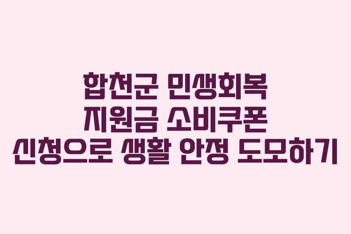 합천군 민생회복 지원금 소비쿠폰 신청으로 생활 안정 도모하기