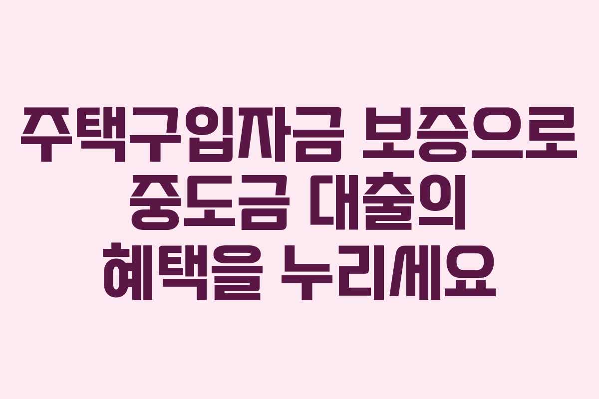 주택구입자금 보증으로 중도금 대출의 혜택을 누리세요