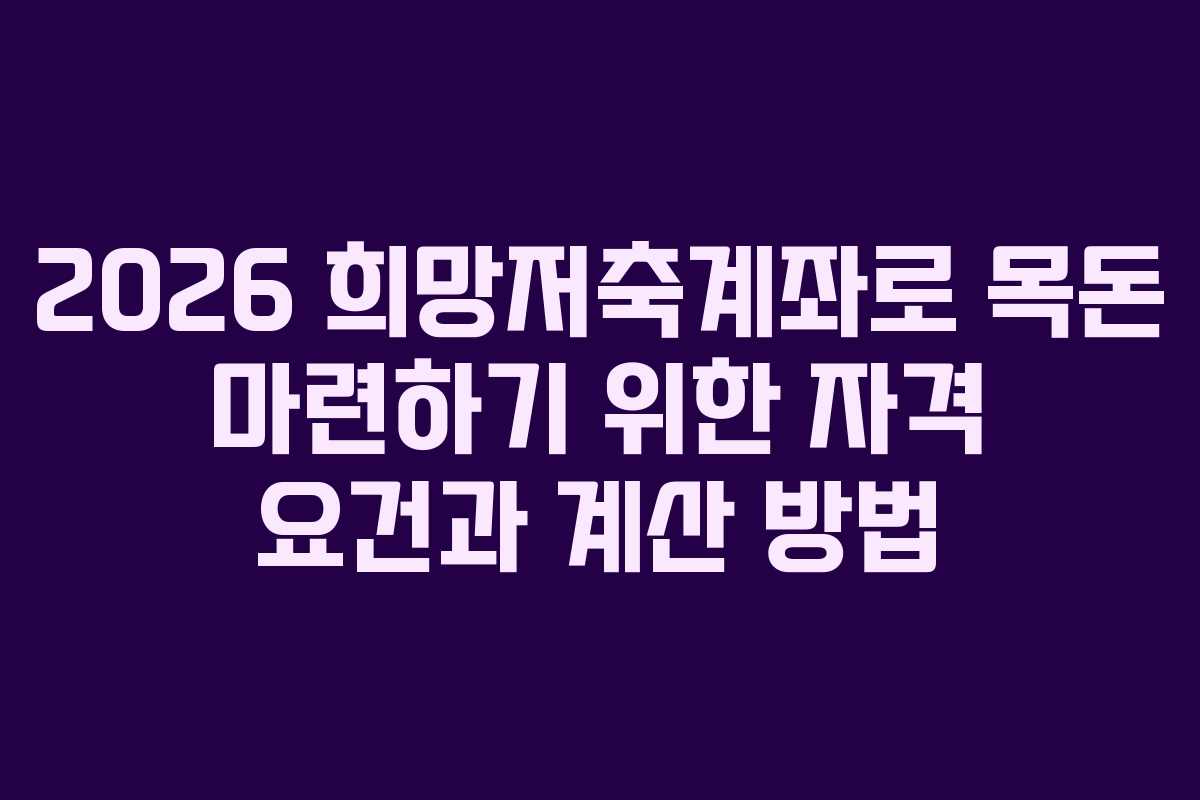 2026 희망저축계좌로 목돈 마련하기 위한 자격 요건과 계산 방법