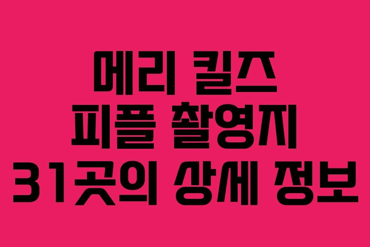 메리 킬즈 피플 촬영지 31곳의 상세 정보