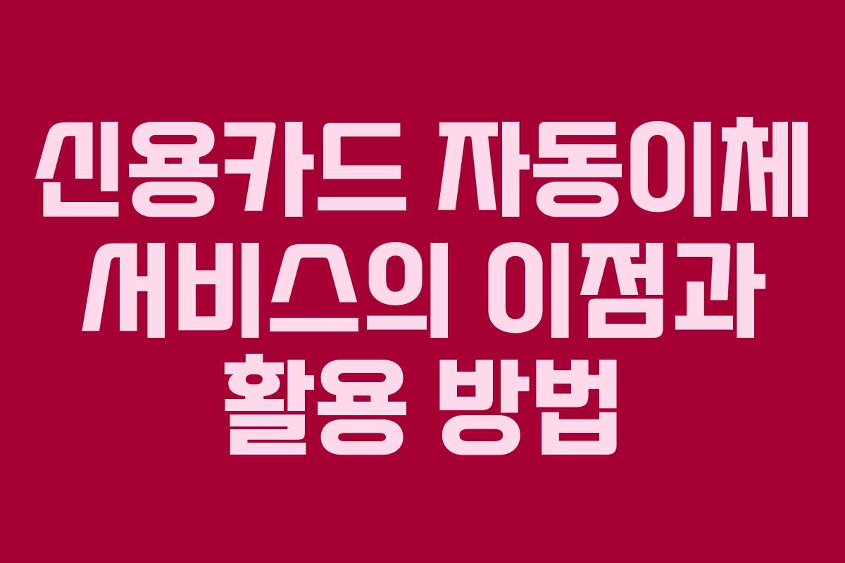 신용카드 자동이체 서비스의 이점과 활용 방법