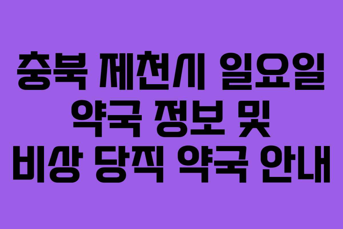 충북 제천시 일요일 약국 정보 및 비상 당직 약국 안내