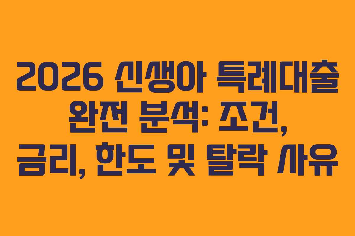 2026 신생아 특례대출 완전 분석: 조건, 금리, 한도 및 탈락 사유