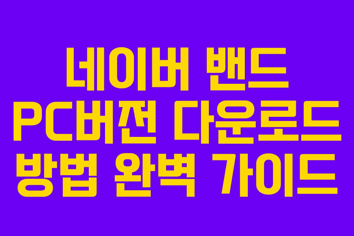 네이버 밴드 PC버전 다운로드 방법 완벽 가이드