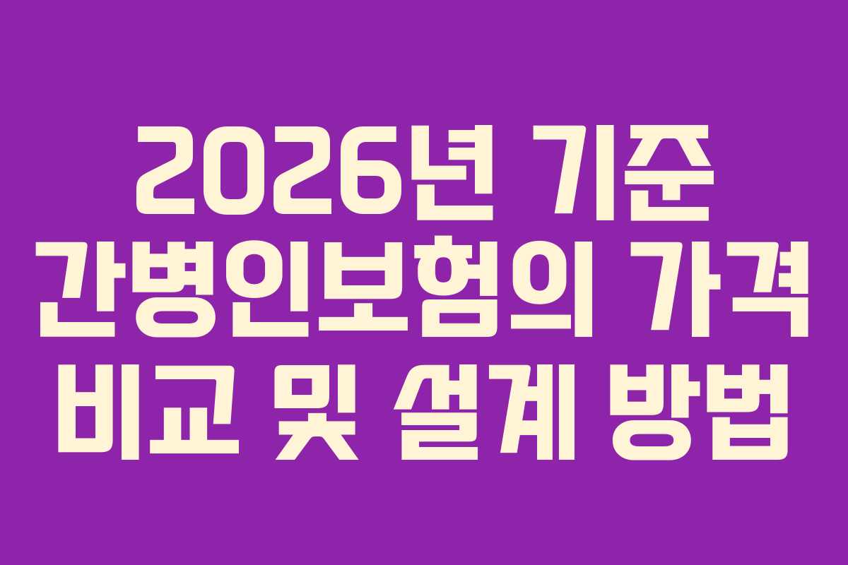 2026년 기준 간병인보험의 가격 비교 및 설계 방법