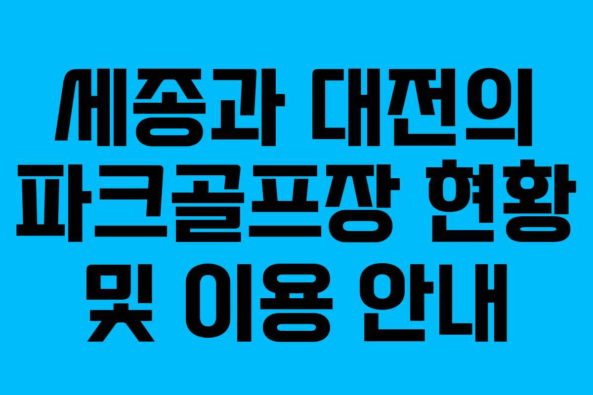 세종과 대전의 파크골프장 현황 및 이용 안내