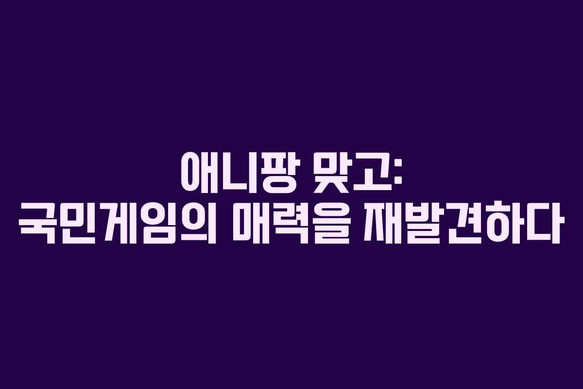 애니팡 맞고: 국민게임의 매력을 재발견하다