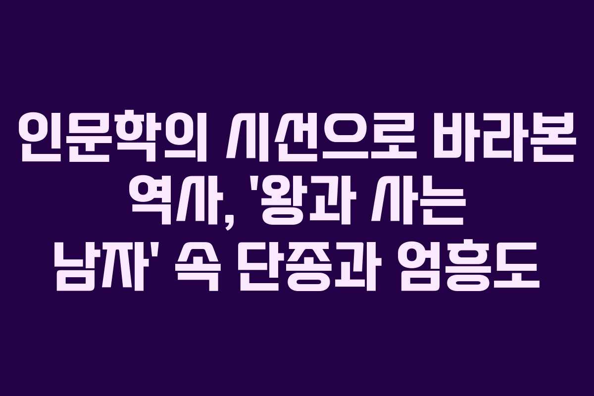 인문학의 시선으로 바라본 역사, ‘왕과 사는 남자’ 속 단종과 엄흥도