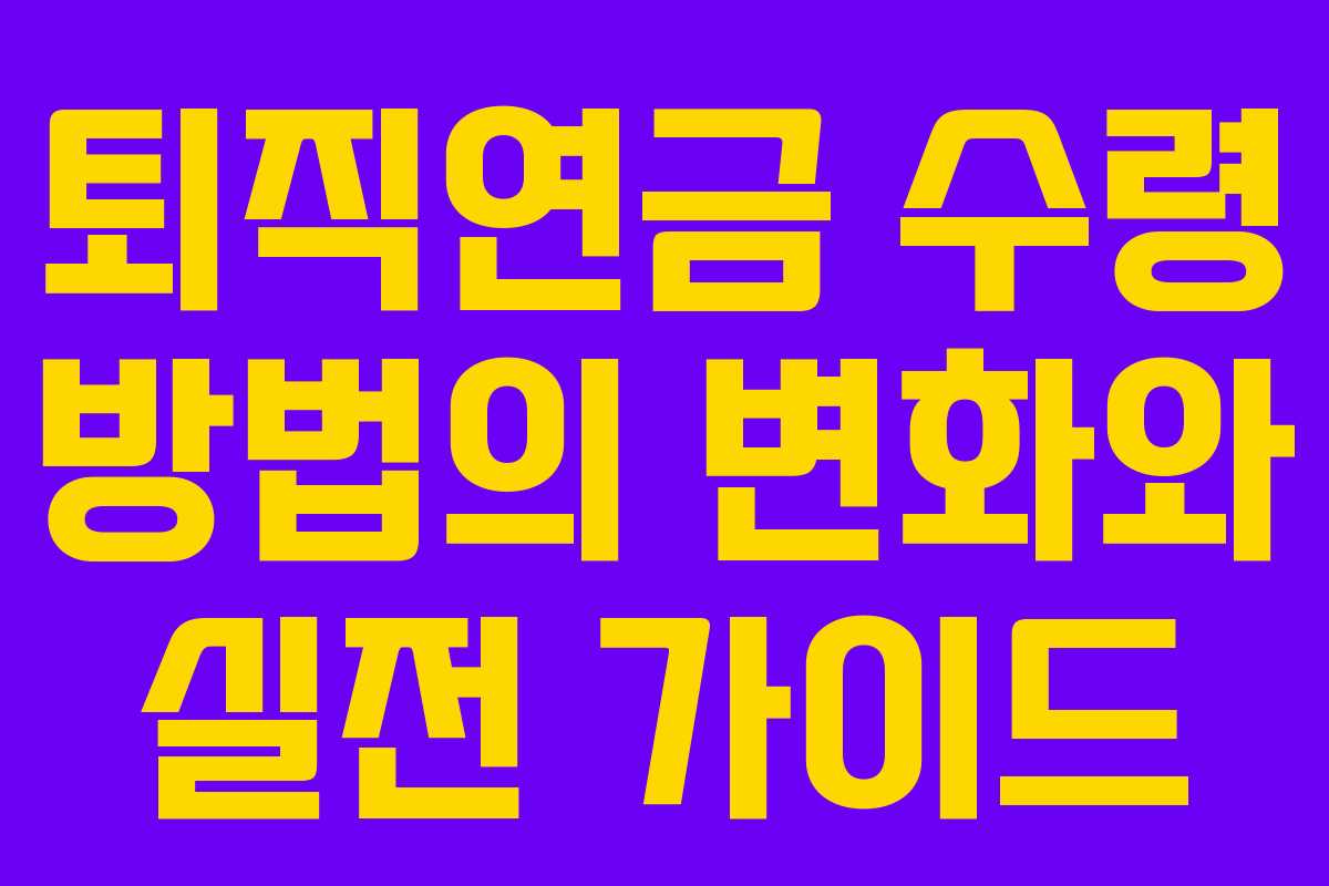 퇴직연금 수령 방법의 변화와 실전 가이드