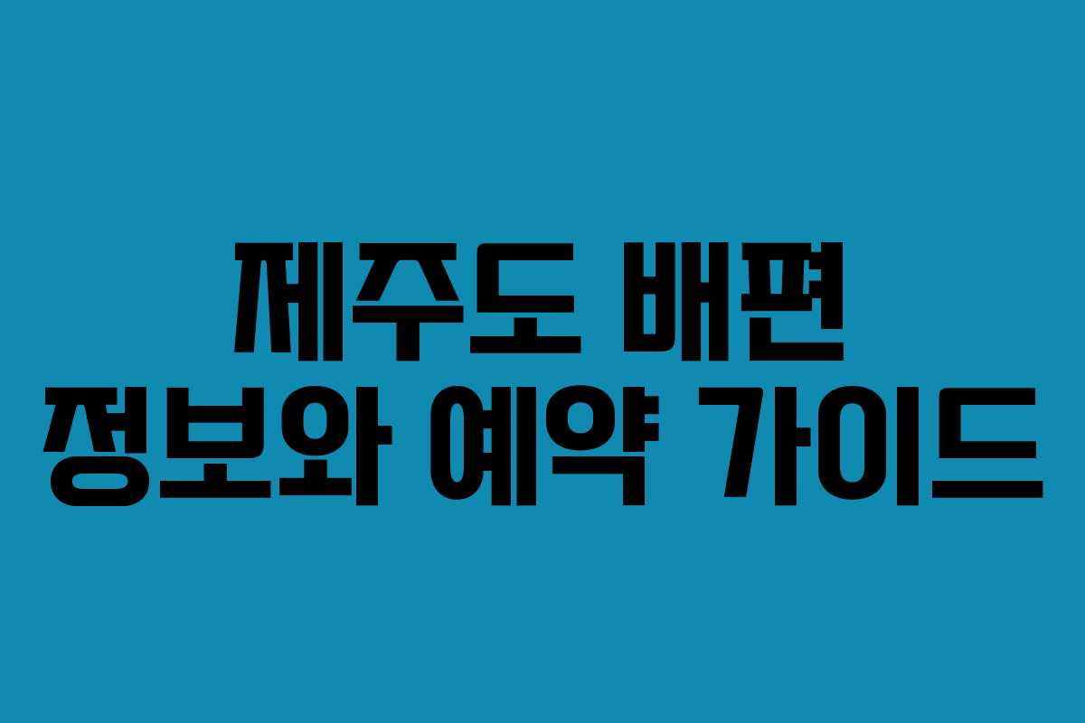 제주도 배편 정보와 예약 가이드