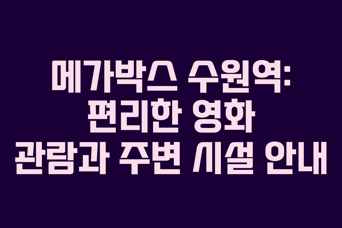 메가박스 수원역: 편리한 영화 관람과 주변 시설 안내