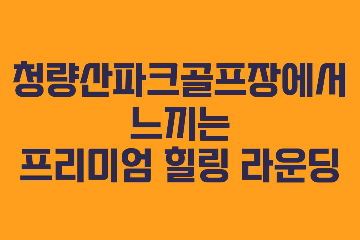 청량산파크골프장에서 느끼는 프리미엄 힐링 라운딩