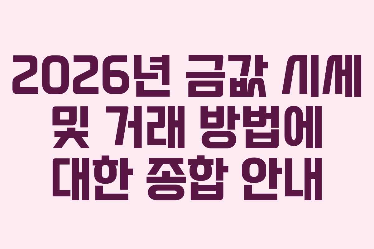 2026년 금값 시세 및 거래 방법에 대한 종합 안내