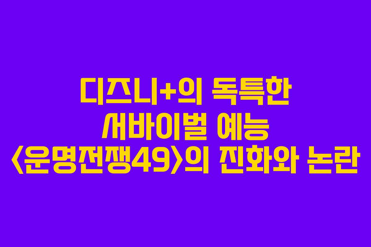 디즈니+의 독특한 서바이벌 예능 의 진화와 논란