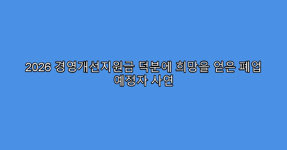 2026 경영개선지원금 덕분에 희망을 얻은 폐업 예정자 사연