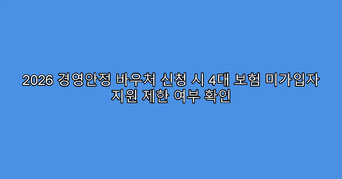 2026 경영안정 바우처 신청 시 4대 보험 미가입자 지원 제한 여부 확인