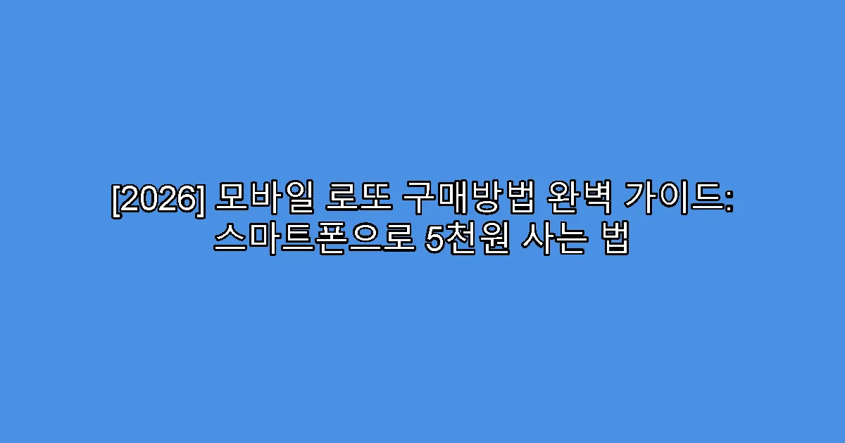 [2026] 모바일 로또 구매방법 완벽 가이드: 스마트폰으로 5천원 사는 법