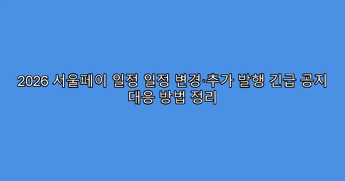 2026 서울페이 일정 일정 변경·추가 발행 긴급 공지 대응 방법 정리