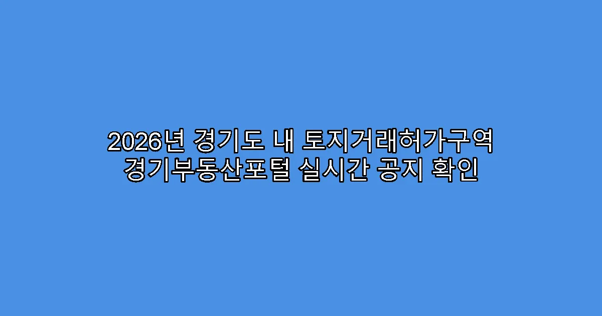 2026년 경기도 내 토지거래허가구역 경기부동산포털 실시간 공지 확인