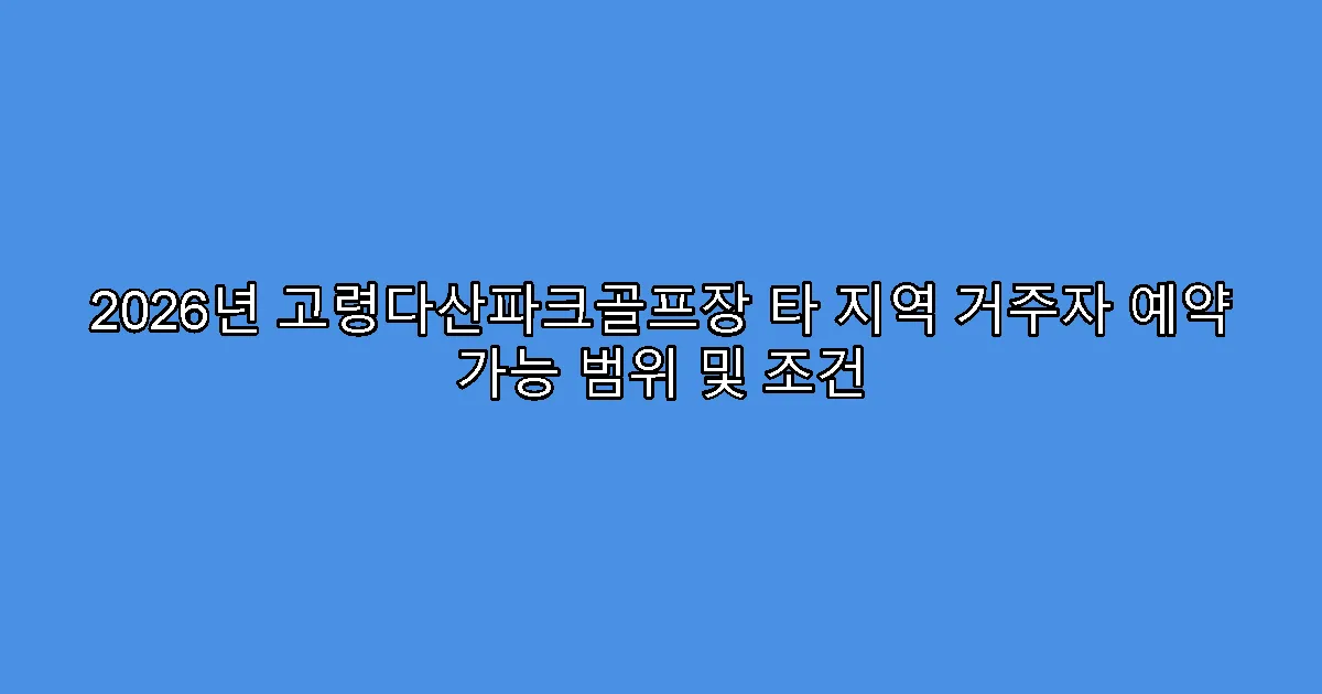 2026년 고령다산파크골프장 타 지역 거주자 예약 가능 범위 및 조건