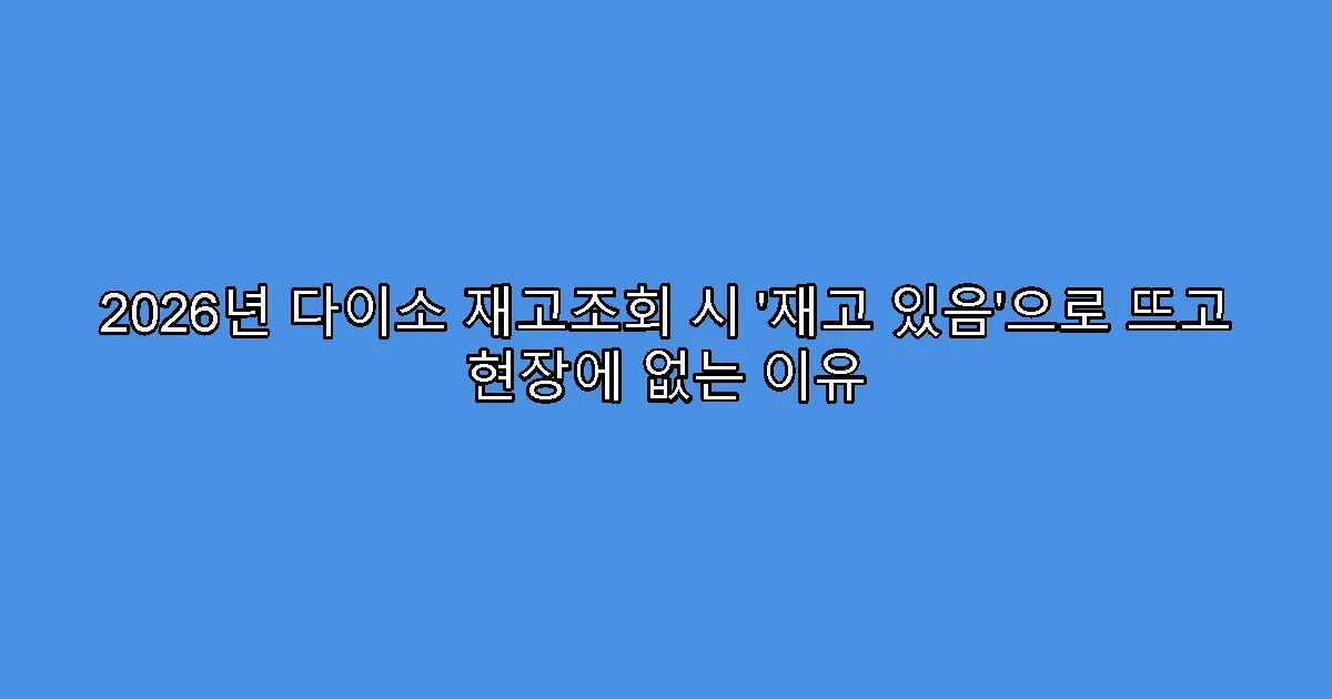 2026년 다이소 재고조회 시 ‘재고 있음’으로 뜨고 현장에 없는 이유