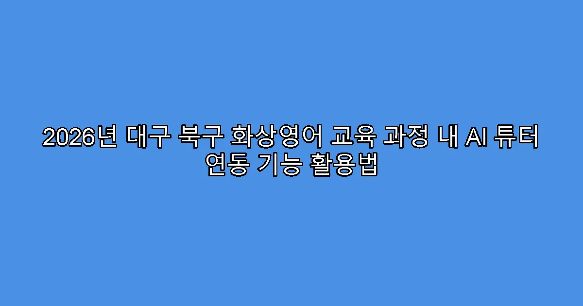 2026년 대구 북구 화상영어 교육 과정 내 AI 튜터 연동 기능 활용법