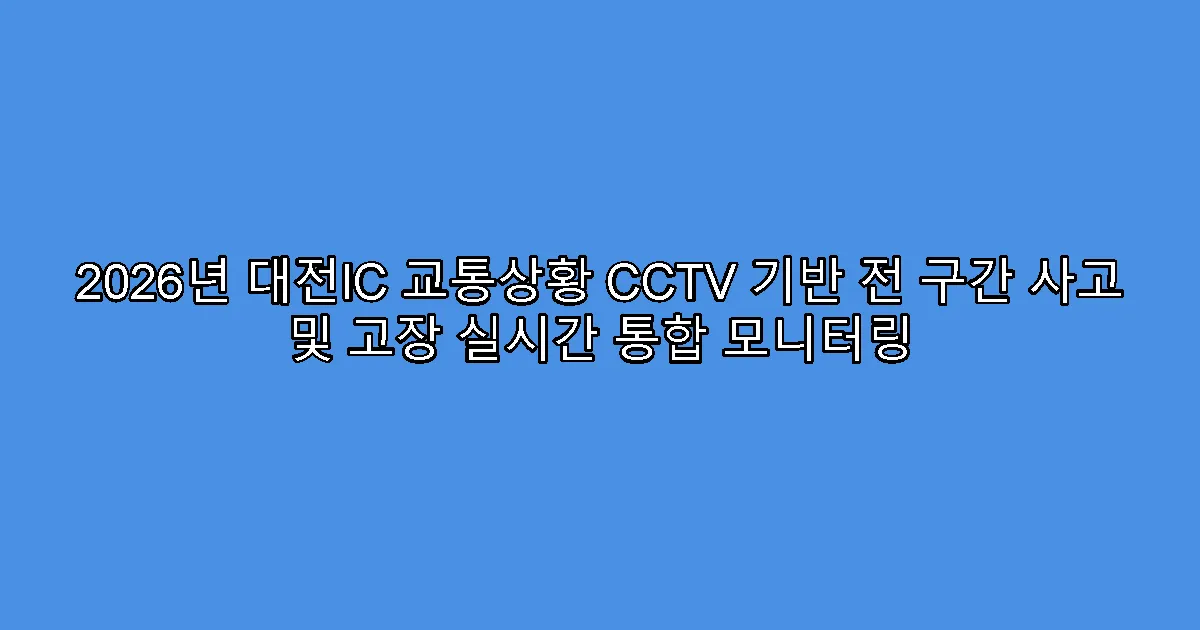 2026년 대전IC 교통상황 CCTV 기반 전 구간 사고 및 고장 실시간 통합 모니터링