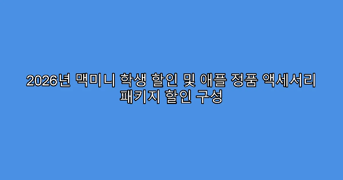 2026년 맥미니 학생 할인 및 애플 정품 액세서리 패키지 할인 구성