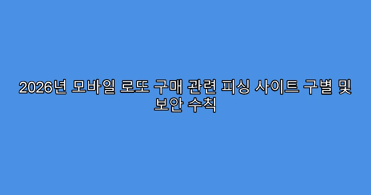 2026년 모바일 로또 구매 관련 피싱 사이트 구별 및 보안 수칙