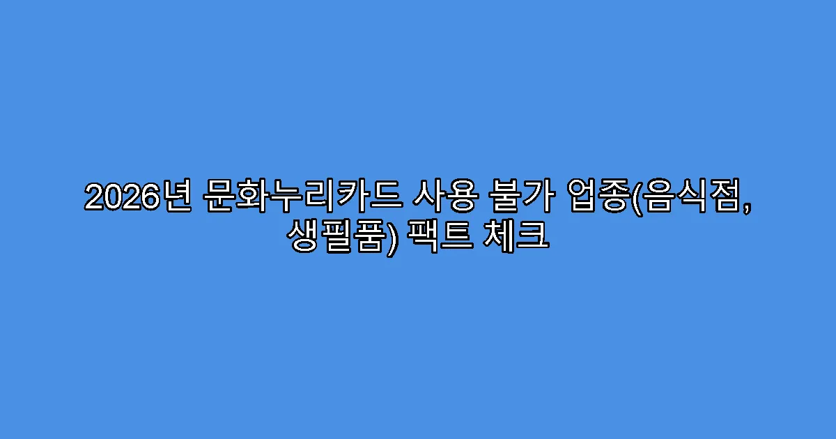 2026년 문화누리카드 사용 불가 업종(음식점, 생필품) 팩트 체크