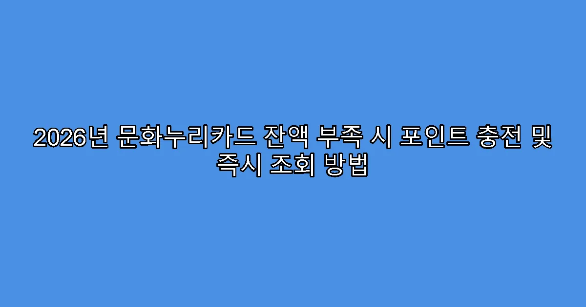 2026년 문화누리카드 잔액 부족 시 포인트 충전 및 즉시 조회 방법