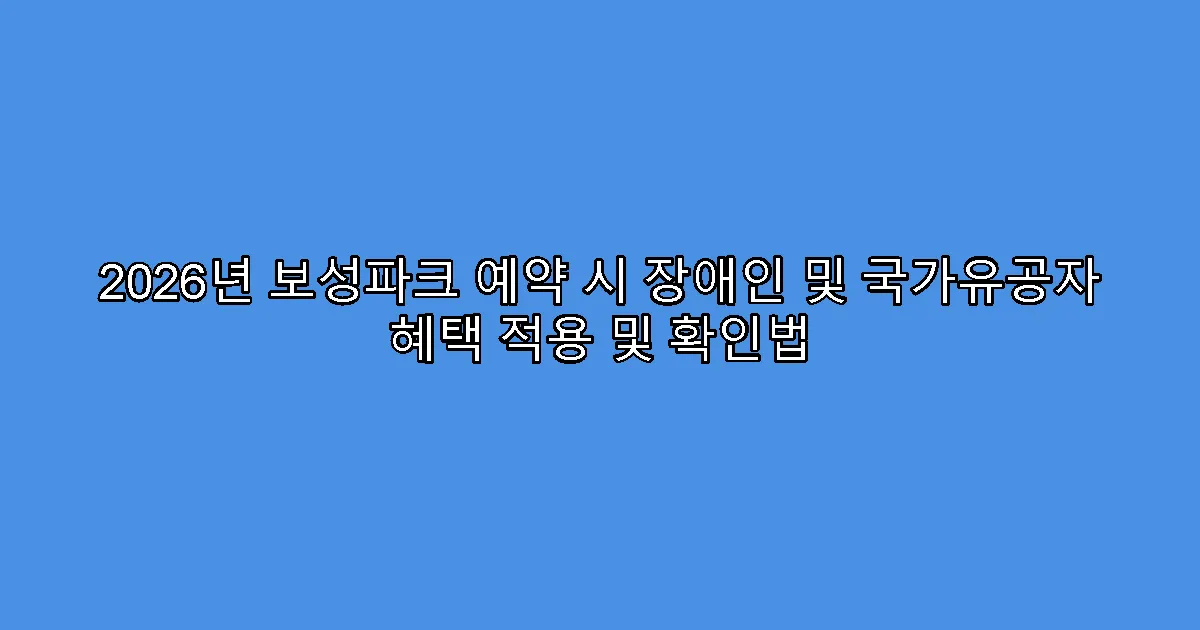2026년 보성파크 예약 시 장애인 및 국가유공자 혜택 적용 및 확인법