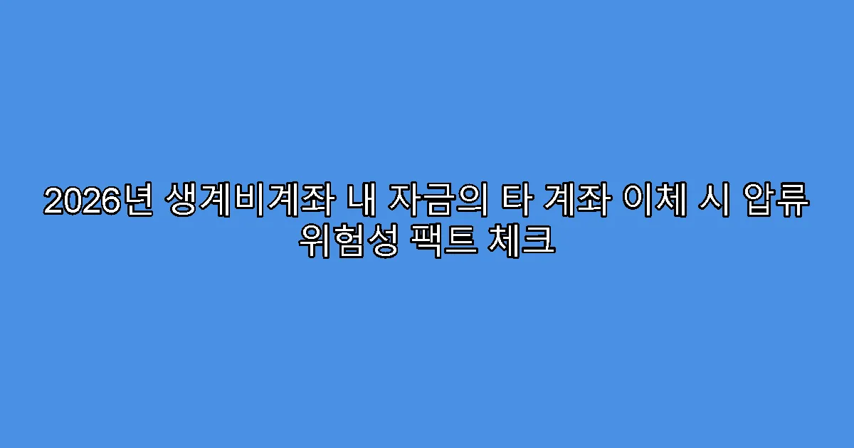 2026년 생계비계좌 내 자금의 타 계좌 이체 시 압류 위험성 팩트 체크