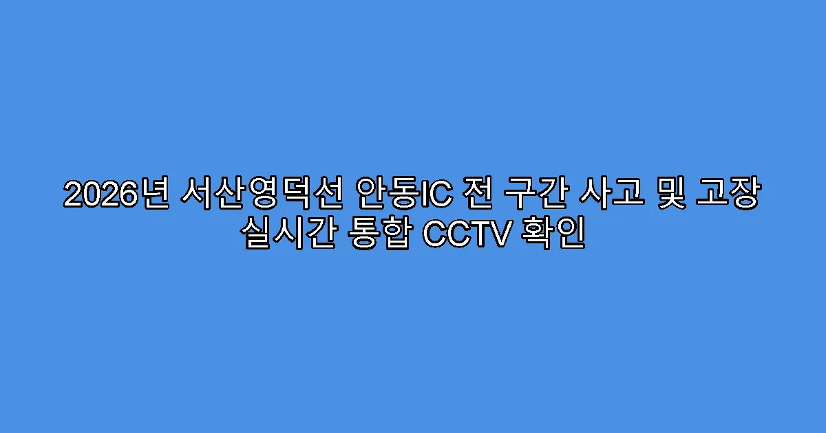 2026년 서산영덕선 안동IC 전 구간 사고 및 고장 실시간 통합 CCTV 확인