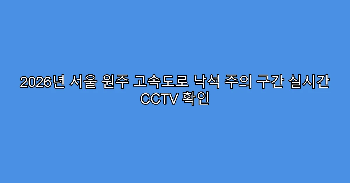 2026년 서울 원주 고속도로 낙석 주의 구간 실시간 CCTV 확인