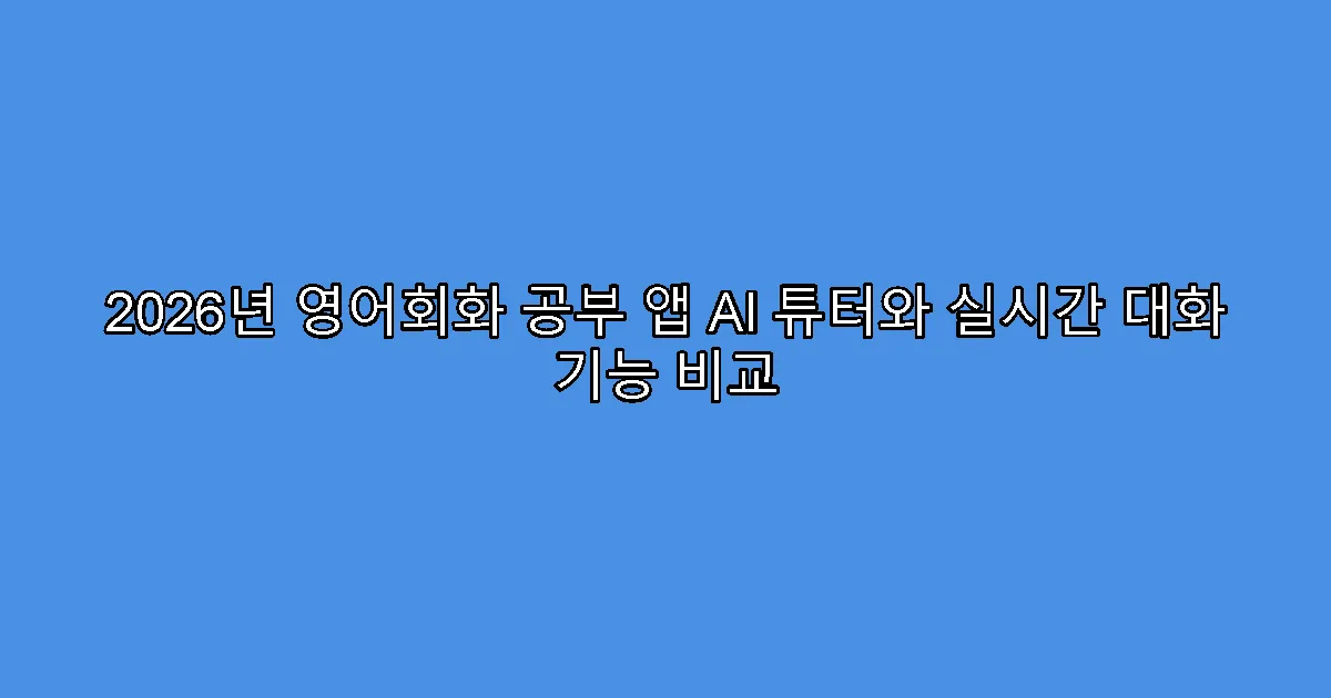 2026년 영어회화 공부 앱 AI 튜터와 실시간 대화 기능 비교