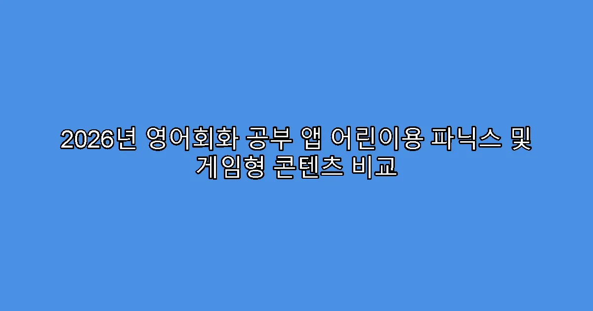 2026년 영어회화 공부 앱 어린이용 파닉스 및 게임형 콘텐츠 비교
