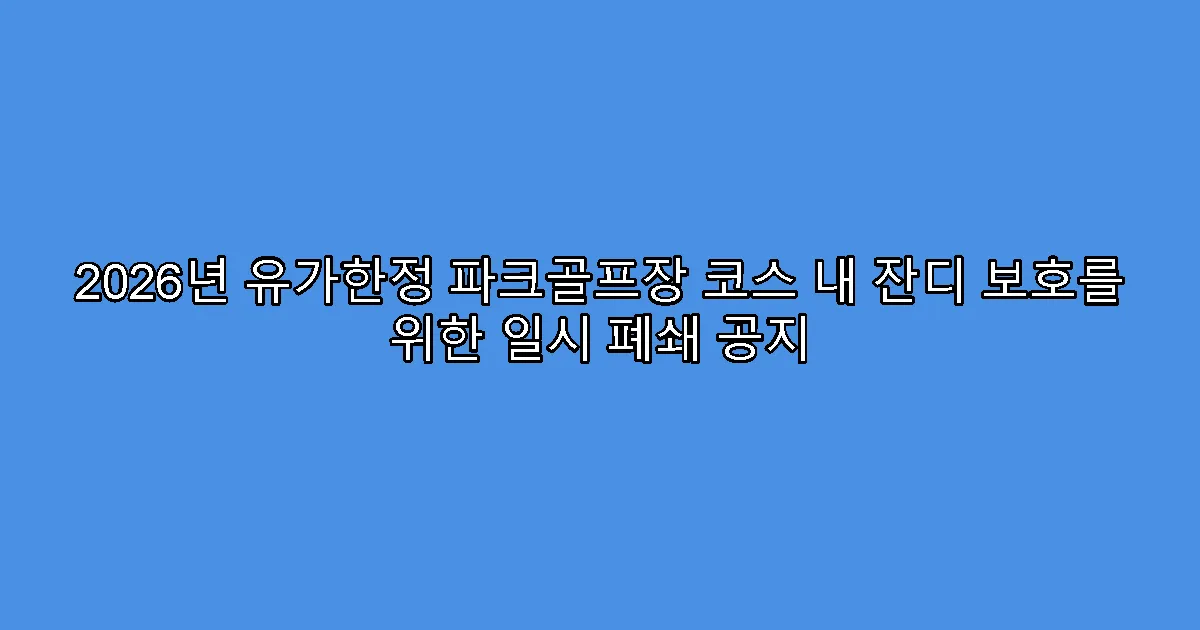 2026년 유가한정 파크골프장 코스 내 잔디 보호를 위한 일시 폐쇄 공지