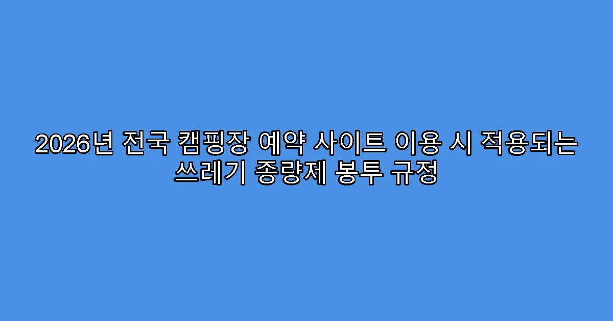 2026년 전국 캠핑장 예약 사이트 이용 시 적용되는 쓰레기 종량제 봉투 규정
