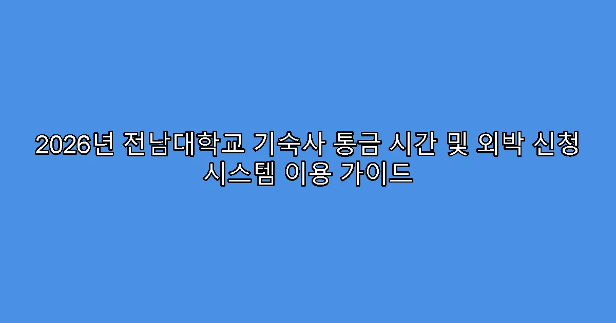 2026년 전남대학교 기숙사 통금 시간 및 외박 신청 시스템 이용 가이드