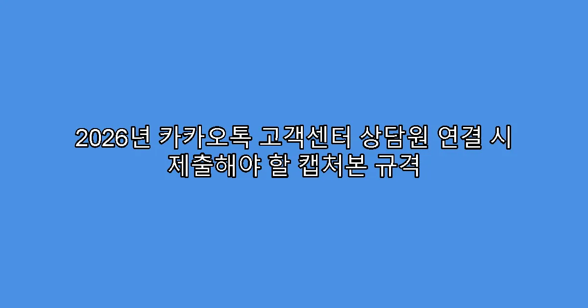2026년 카카오톡 고객센터 상담원 연결 시 제출해야 할 캡처본 규격